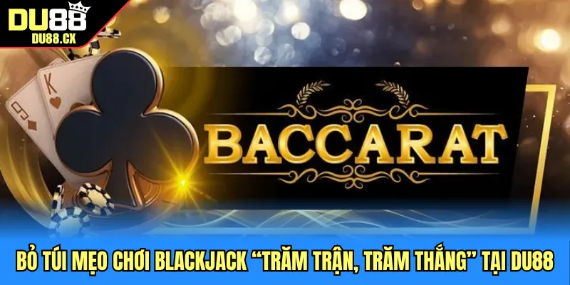 Bỏ túi mẹo chơi blackjack “trăm trận, trăm thắng” tại DU88