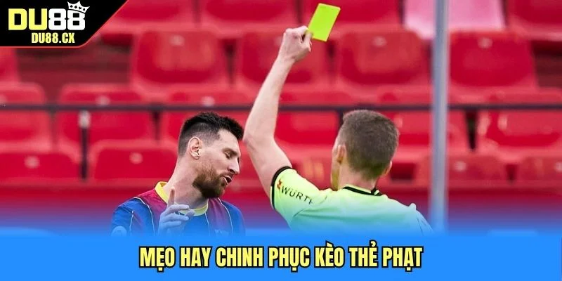 Mẹo hay chinh phục kèo thẻ phạt