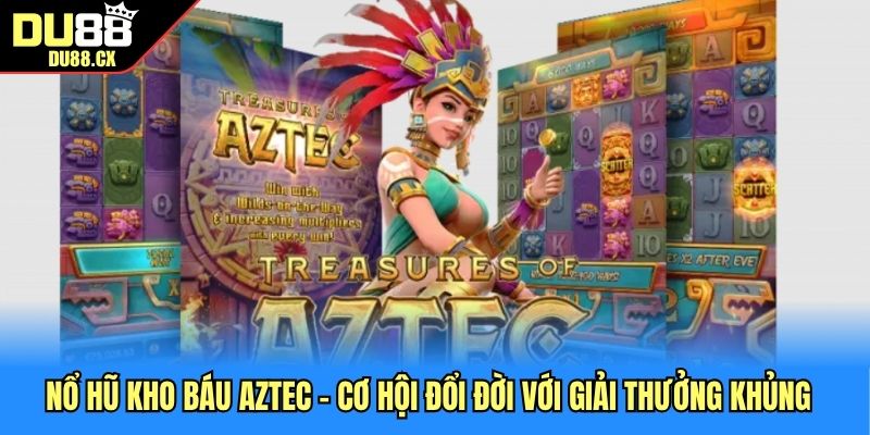 Nổ Hũ Kho Báu Aztec - Cơ Hội Đổi Đời Với Giải Thưởng Khủng