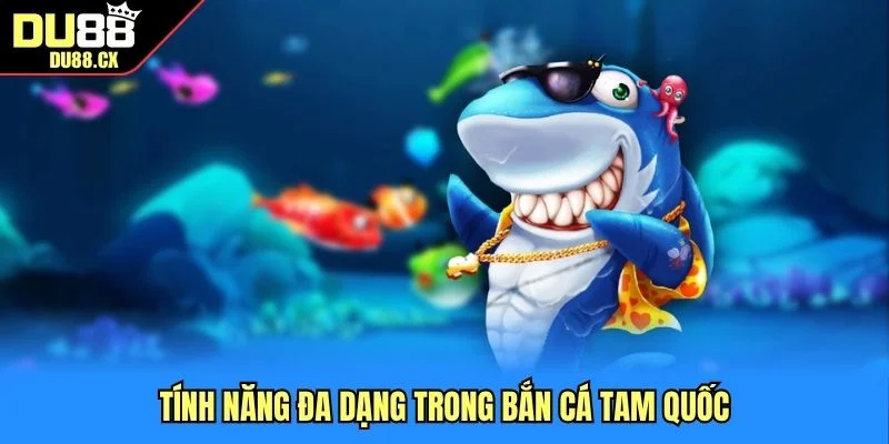 Tính năng đa dạng trong bắn cá Tam Quốc