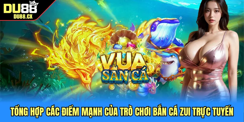 Tổng hợp các điểm mạnh của trò chơi bắn cá zui trực tuyến